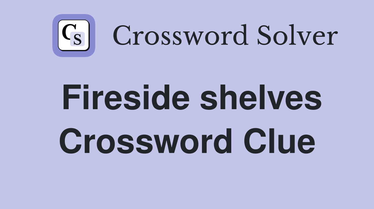 Fireside shelves Crossword Clue Answers Crossword Solver